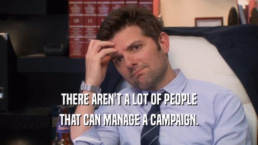 THERE AREN'T A LOT OF PEOPLE THAT CAN MANAGE A CAMPAIGN. 