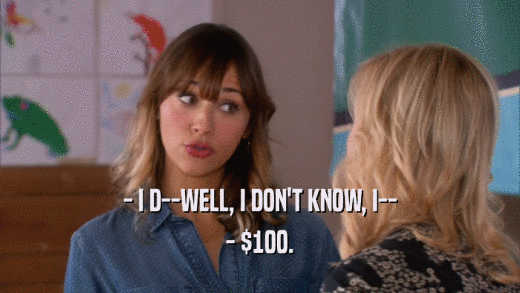 - I D--WELL, I DON'T KNOW, I-- - $100. 