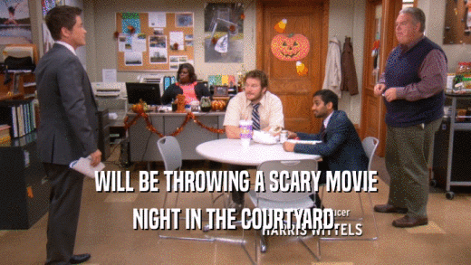 WILL BE THROWING A SCARY MOVIE NIGHT IN THE COURTYARD. 