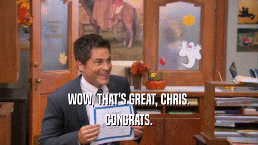 WOW, THAT'S GREAT, CHRIS. CONGRATS. 