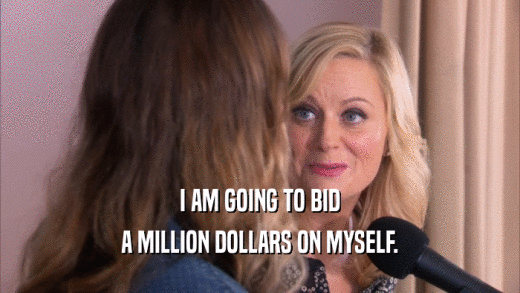 I AM GOING TO BID A MILLION DOLLARS ON MYSELF. 