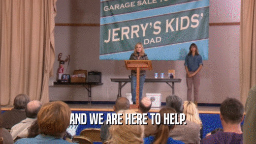 AND WE ARE HERE TO HELP.  