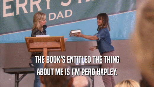 THE BOOK'S ENTITLED THE THING ABOUT ME IS I'M PERD HAPLEY. 