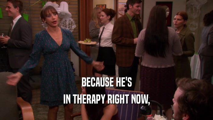 BECAUSE HE'S IN THERAPY RIGHT NOW, 