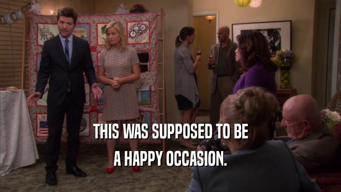 THIS WAS SUPPOSED TO BE A HAPPY OCCASION. 