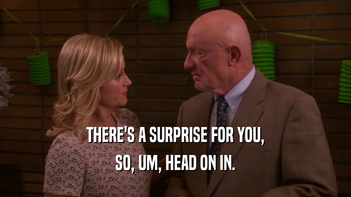 THERE'S A SURPRISE FOR YOU, SO, UM, HEAD ON IN. 