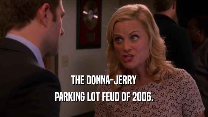 THE DONNA-JERRY PARKING LOT FEUD OF 2006. 