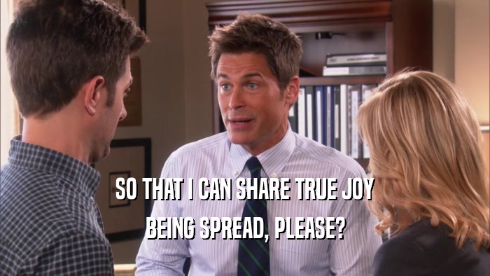 SO THAT I CAN SHARE TRUE JOY BEING SPREAD, PLEASE? 