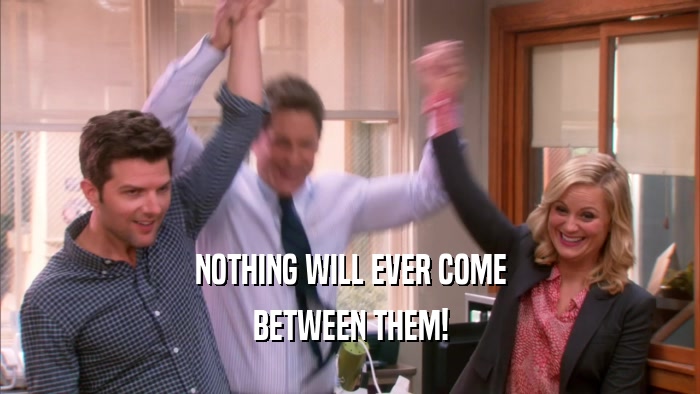 NOTHING WILL EVER COME BETWEEN THEM! 