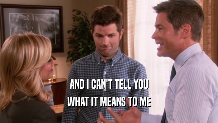 AND I CAN'T TELL YOU WHAT IT MEANS TO ME 