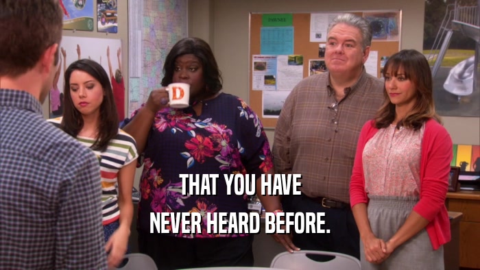 THAT YOU HAVE NEVER HEARD BEFORE. 