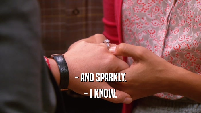 - AND SPARKLY. - I KNOW. 