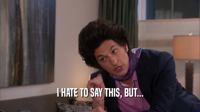 I HATE TO SAY THIS, BUT...  