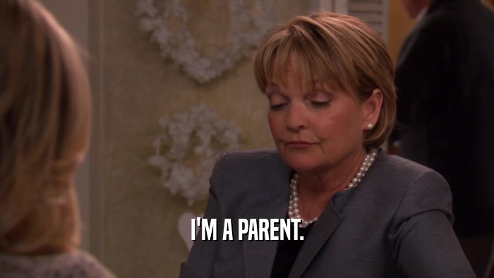 I'M A PARENT.  