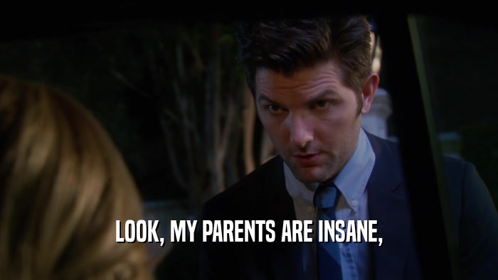 LOOK, MY PARENTS ARE INSANE,  