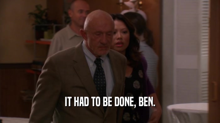IT HAD TO BE DONE, BEN.  