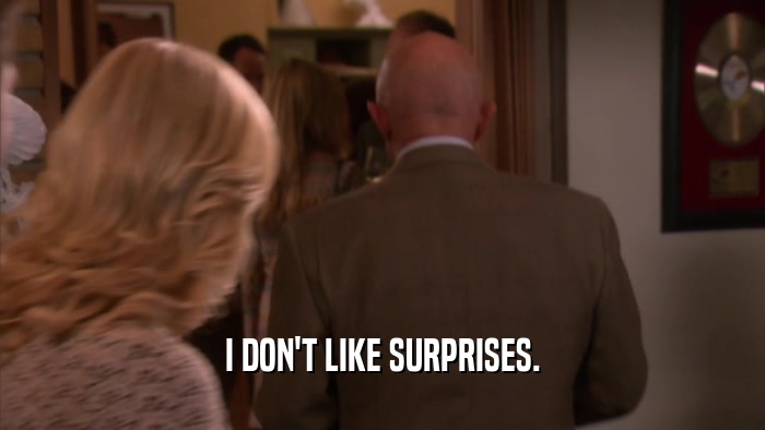I DON'T LIKE SURPRISES.  