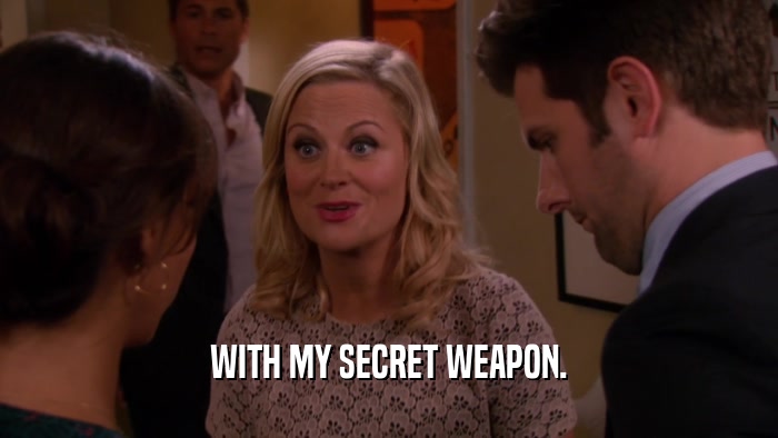 WITH MY SECRET WEAPON.  