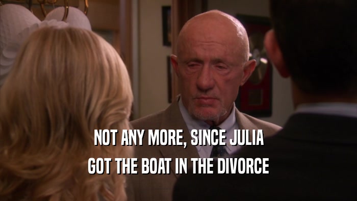 NOT ANY MORE, SINCE JULIA GOT THE BOAT IN THE DIVORCE 