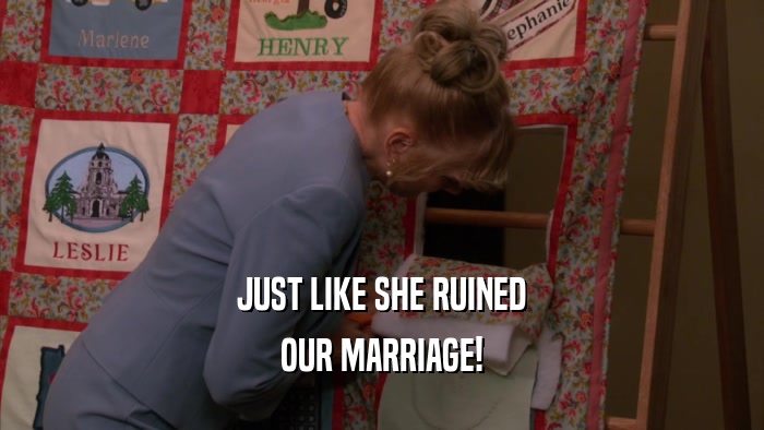 JUST LIKE SHE RUINED OUR MARRIAGE! 