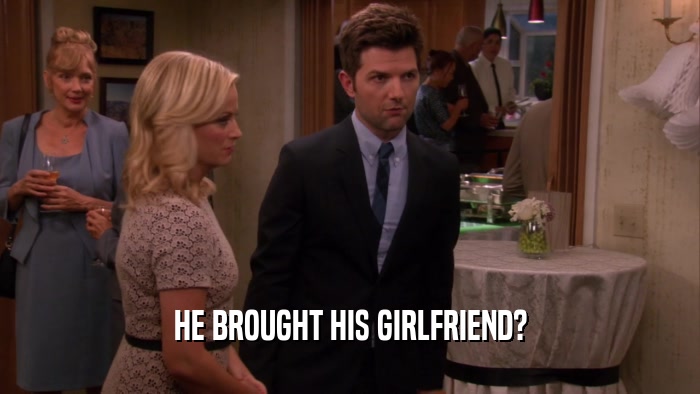 HE BROUGHT HIS GIRLFRIEND?  