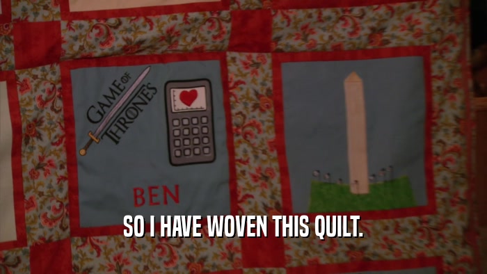 SO I HAVE WOVEN THIS QUILT.  