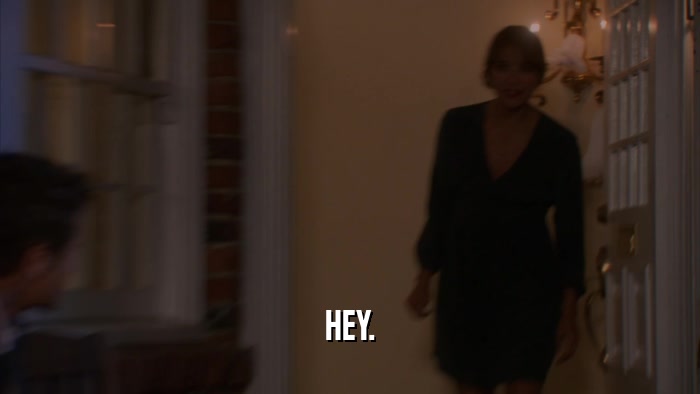 HEY.  
