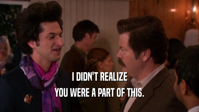I DIDN'T REALIZE YOU WERE A PART OF THIS. 