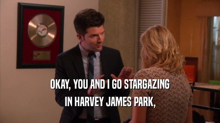 OKAY, YOU AND I GO STARGAZING IN HARVEY JAMES PARK, 