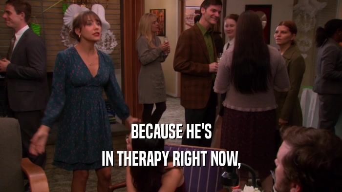 BECAUSE HE'S IN THERAPY RIGHT NOW, 