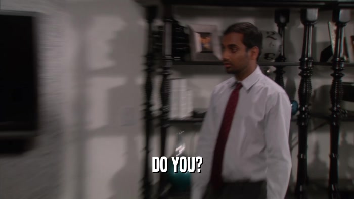 DO YOU?  