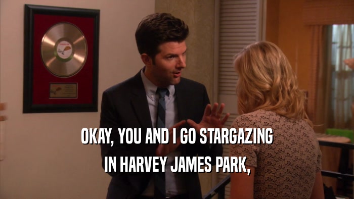 OKAY, YOU AND I GO STARGAZING IN HARVEY JAMES PARK, 
