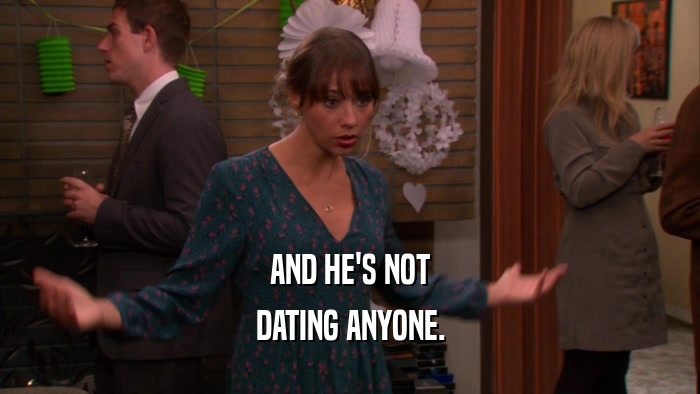 AND HE'S NOT DATING ANYONE. 