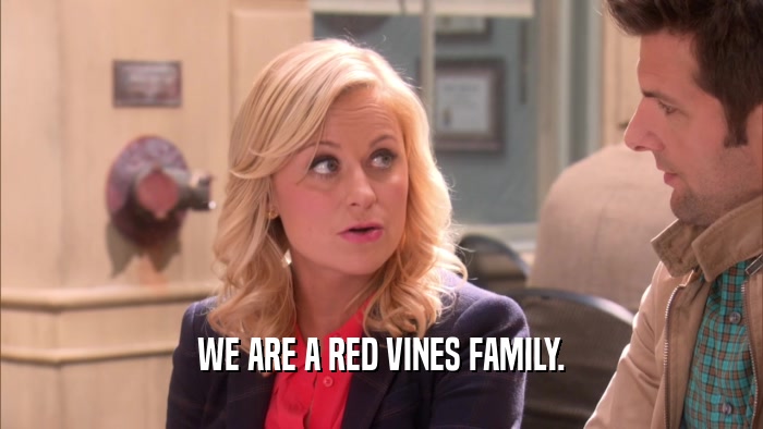 WE ARE A RED VINES FAMILY.  