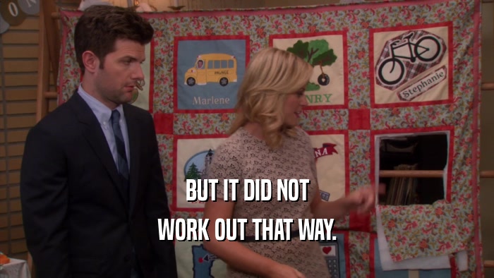 BUT IT DID NOT WORK OUT THAT WAY. 