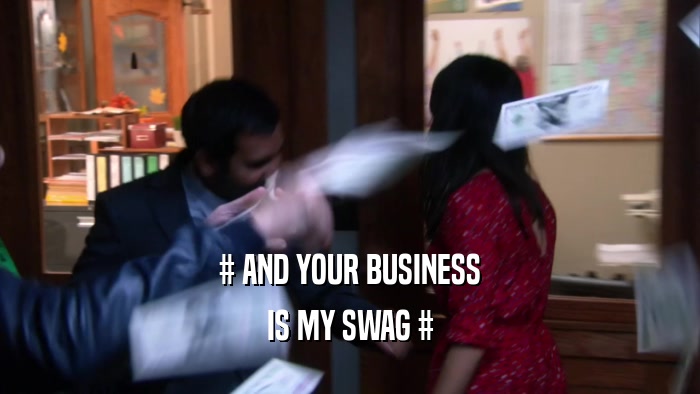 # AND YOUR BUSINESS IS MY SWAG # 