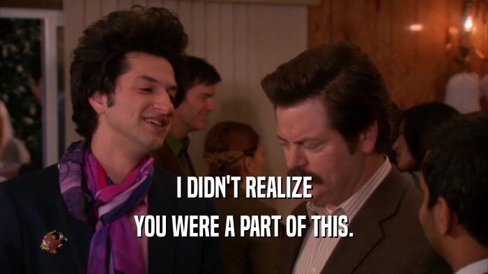 I DIDN'T REALIZE YOU WERE A PART OF THIS. 