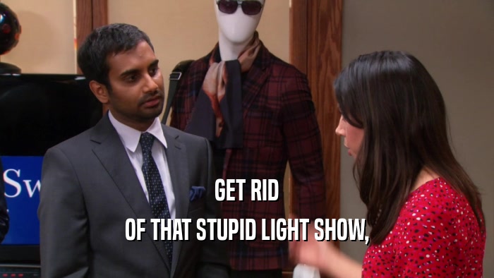 GET RID OF THAT STUPID LIGHT SHOW, 