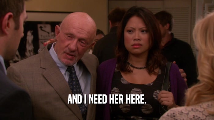 AND I NEED HER HERE.  