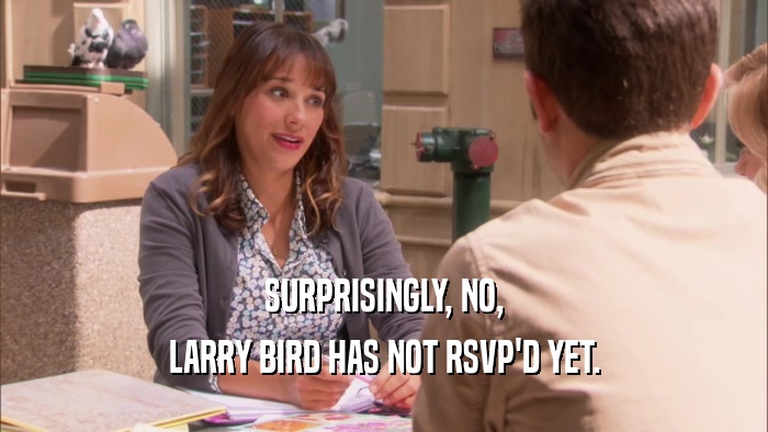 SURPRISINGLY, NO, LARRY BIRD HAS NOT RSVP'D YET. 