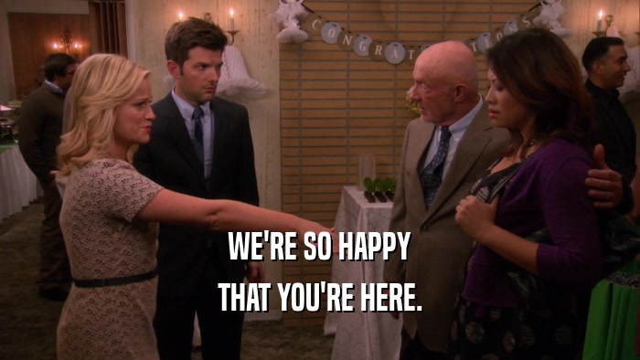 WE'RE SO HAPPY THAT YOU'RE HERE. 