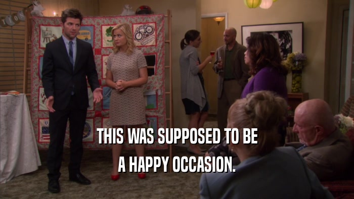 THIS WAS SUPPOSED TO BE A HAPPY OCCASION. 