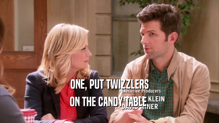 ONE, PUT TWIZZLERS ON THE CANDY TABLE, 
