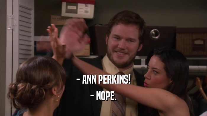 - ANN PERKINS! - NOPE. 