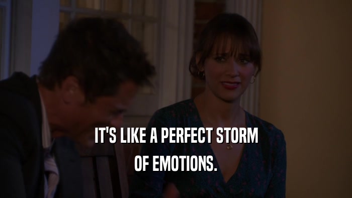 IT'S LIKE A PERFECT STORM OF EMOTIONS. 