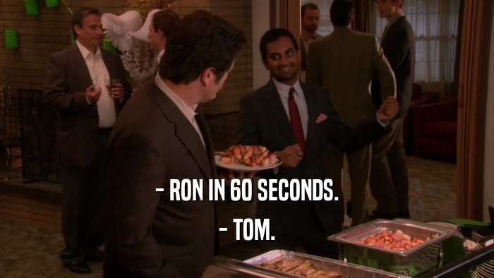 - RON IN 60 SECONDS. - TOM. 