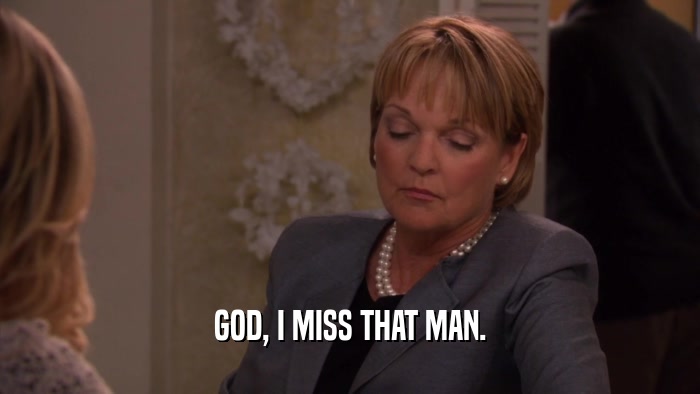 GOD, I MISS THAT MAN.  