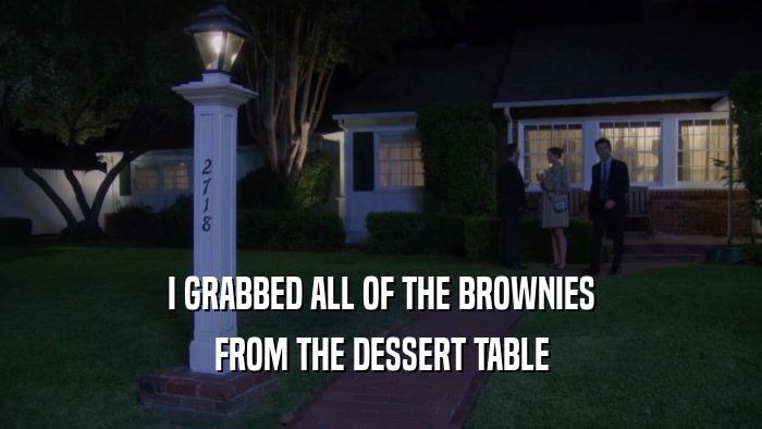 I GRABBED ALL OF THE BROWNIES FROM THE DESSERT TABLE 