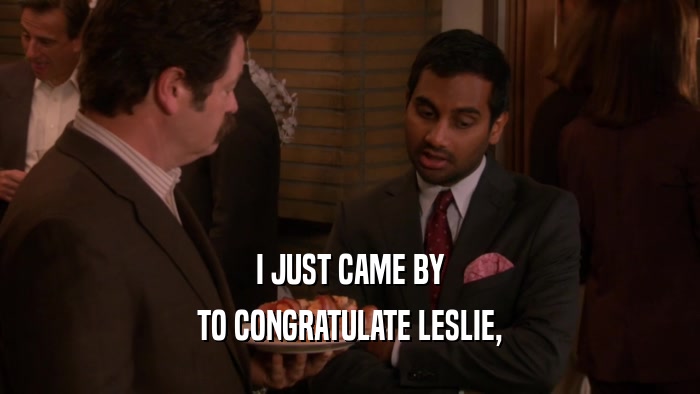 I JUST CAME BY TO CONGRATULATE LESLIE, 