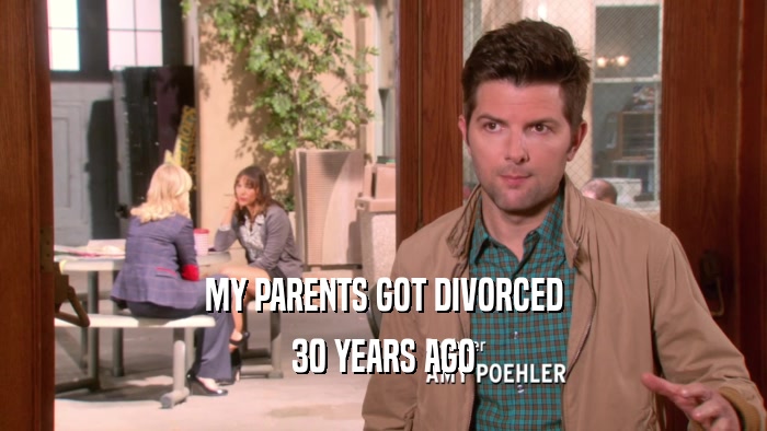 MY PARENTS GOT DIVORCED 30 YEARS AGO 